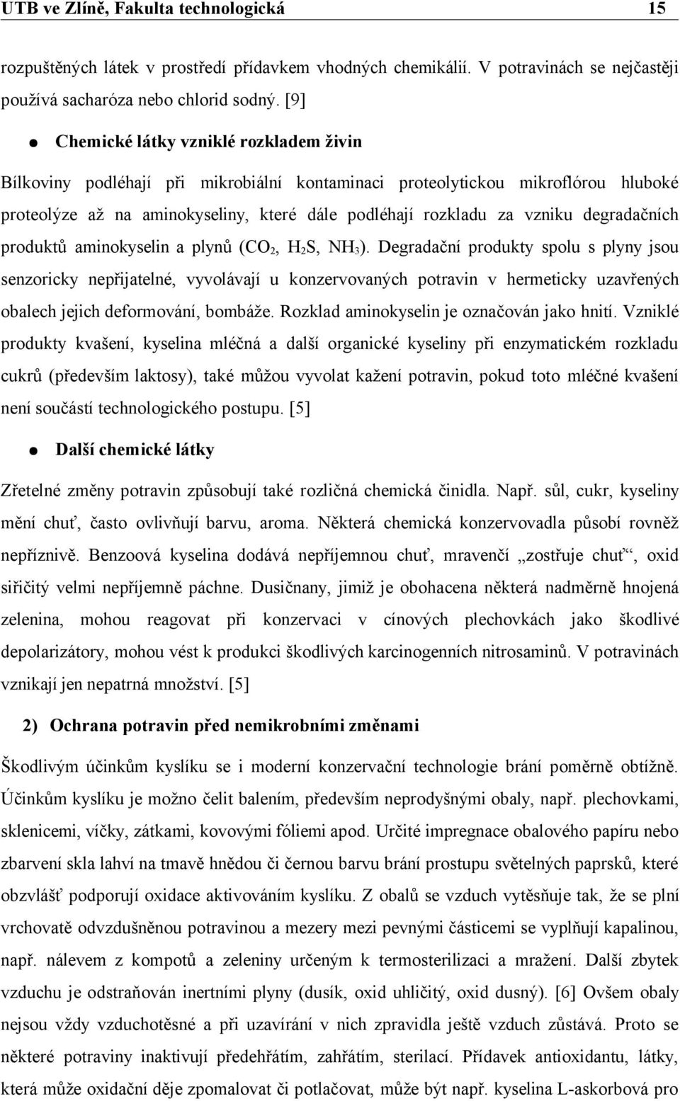 degradačních produktů aminokyselin a plynů (CO2, H2S, NH3).
