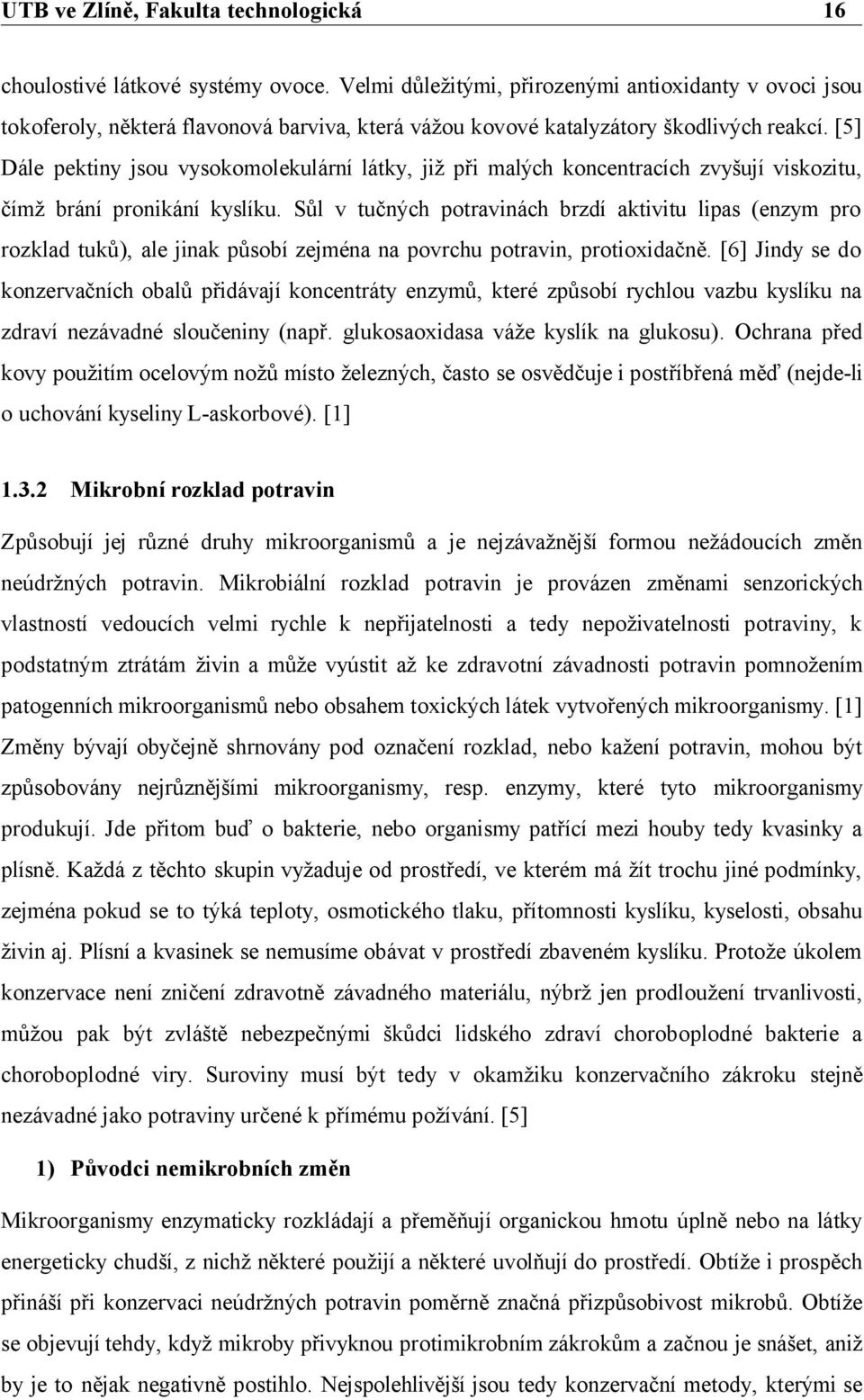 Sůl v tučných potravinách brzdí aktivitu lipas (enzym pro rozklad tuků), ale jinak působí zejména na povrchu potravin, protioxidačně.