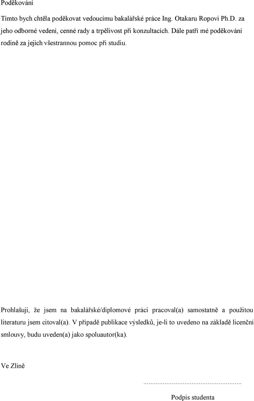 Dále patří mé poděkování rodině za jejich všestrannou pomoc přři studiu.