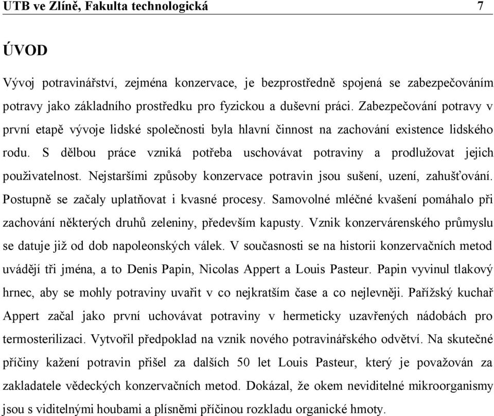 S dělbou práce vzniká potřeba uschovávat potraviny a prodlužovat jejich použivatelnost. Nejstaršími způsoby konzervace potravin jsou sušení, uzení, zahušťování.