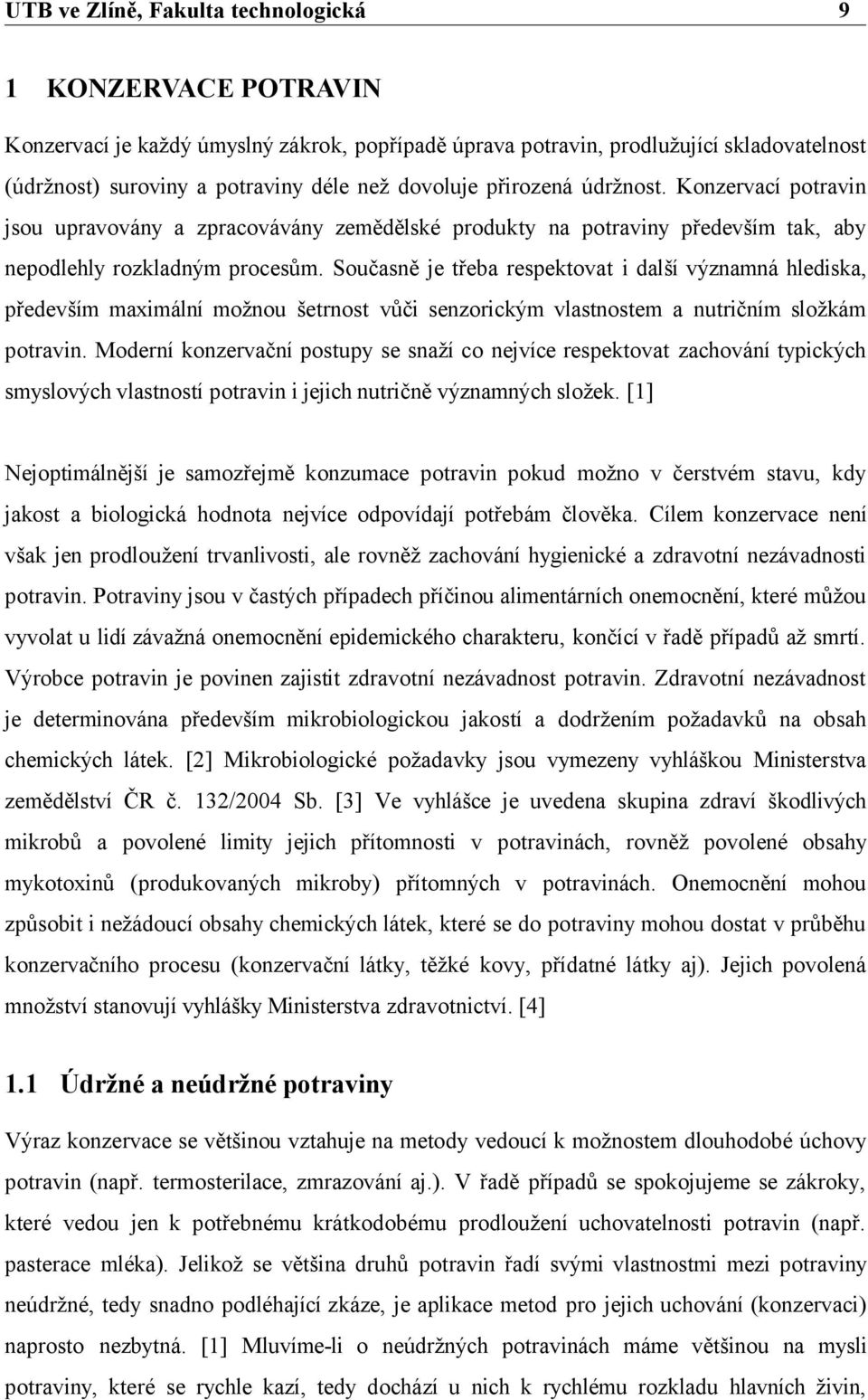 Současně je třeba respektovat i další významná hlediska, především maximální možnou šetrnost vůči senzorickým vlastnostem a nutričním složkám potravin.