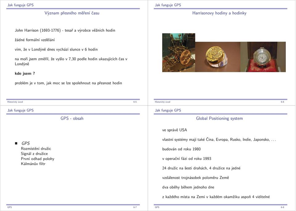 problémjevtom,jakmocselzespolehnoutnapřesnosthodin Historický úvod 6-5 Historický úvod 6-6 GPS-obsah Global Positioning system GPS Rozmístění družic Signál z družice První odhad polohy