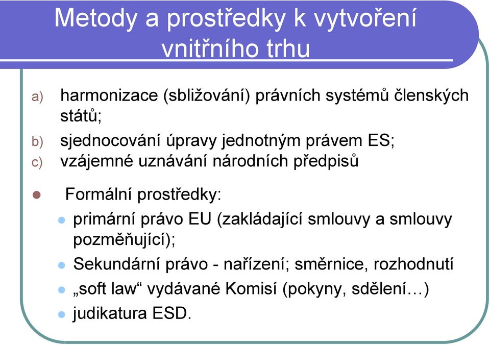 předpisů Formální prostředky: primární právo EU (zakládající smlouvy a smlouvy pozměňující);