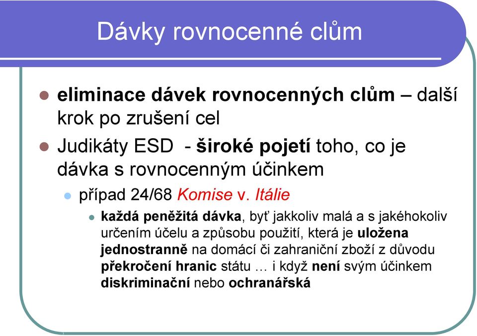 Itálie každá peněžitá dávka, byť jakkoliv malá a s jakéhokoliv určením účelu a způsobu použití, která je