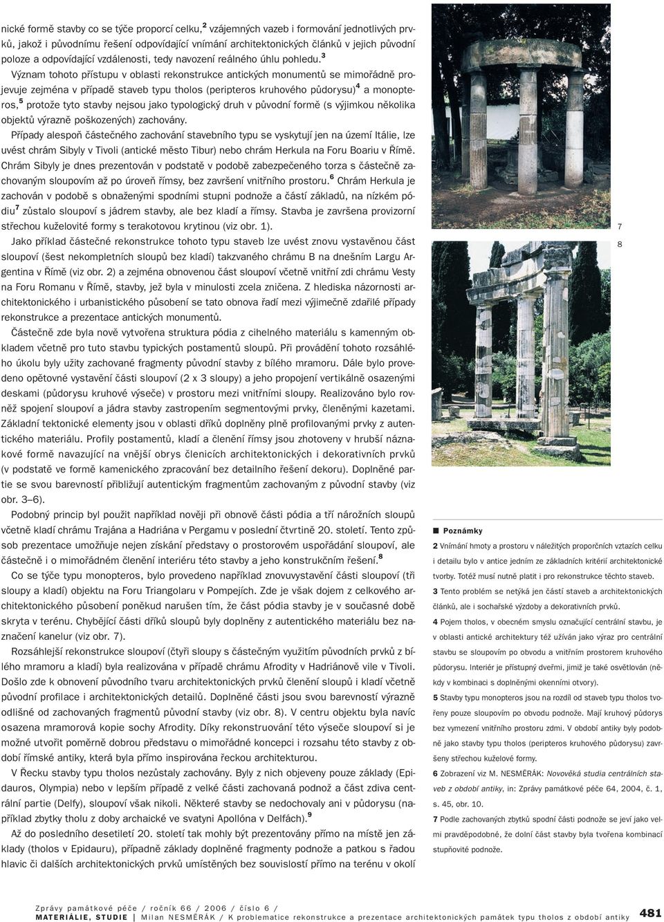 3 V znam tohoto pfiístupu v oblasti rekonstrukce antick ch monumentû se mimofiádnû projevuje zejména v pfiípadû staveb typu tholos (peripteros kruhového pûdorysu) 4 a monopteros, 5 protoïe tyto