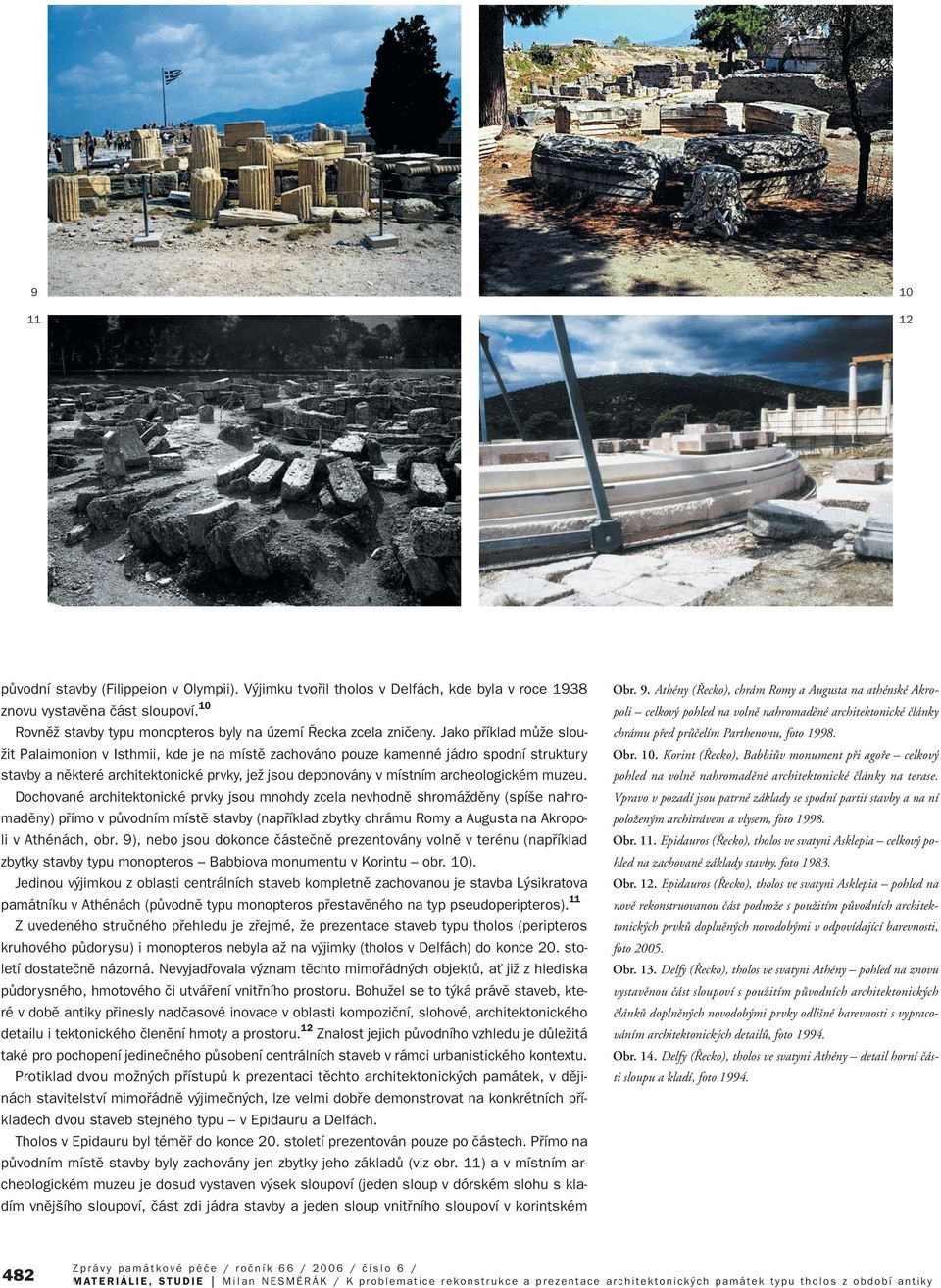 Jako pfiíklad mûïe slou- Ïit Palaimonion v Isthmii, kde je na místû zachováno pouze kamenné jádro spodní struktury stavby a nûkteré architektonické prvky, jeï jsou deponovány v místním archeologickém