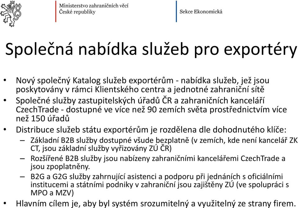 klíče: Základní B2B služby dostupné všude bezplatně (v zemích, kde není kancelář ZK CT, jsou základní služby vyřizovány ZÚ ČR) Rozšířené B2B služby jsou nabízeny zahraničními kancelářemi CzechTrade a