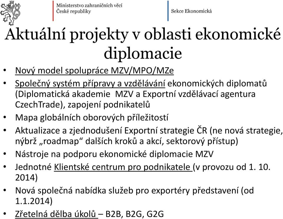 zjednodušení Exportní strategie ČR (ne nová strategie, nýbrž roadmap dalších kroků a akcí, sektorový přístup) Nástroje na podporu ekonomické diplomacie