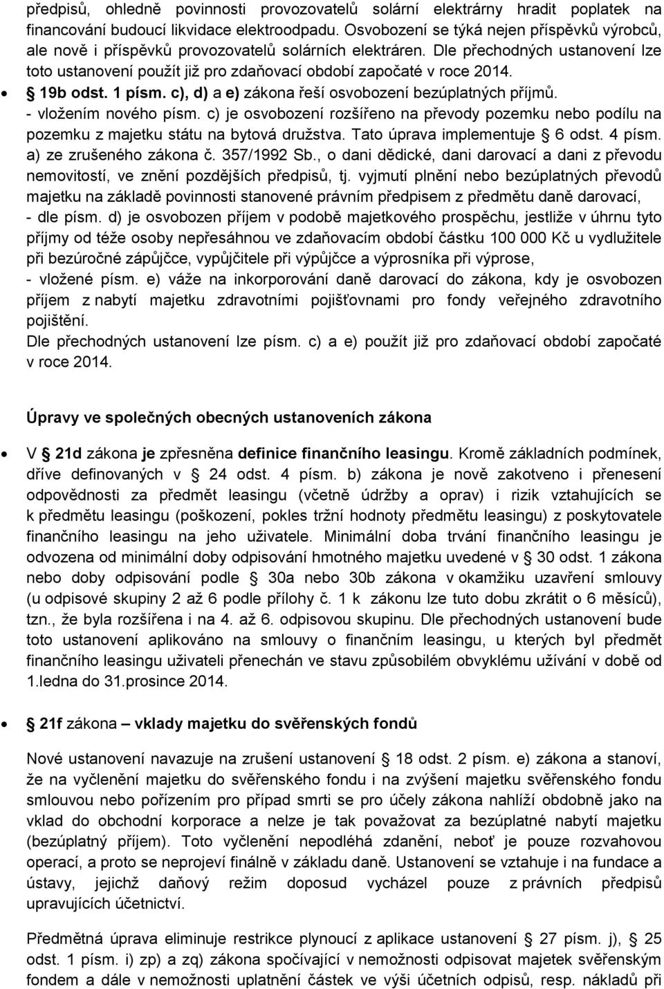 Dle přechodných ustanovení lze toto ustanovení použít již pro zdaňovací období započaté v roce 2014. 19b odst. 1 písm. c), d) a e) zákona řeší osvobození bezúplatných příjmů. - vložením nového písm.