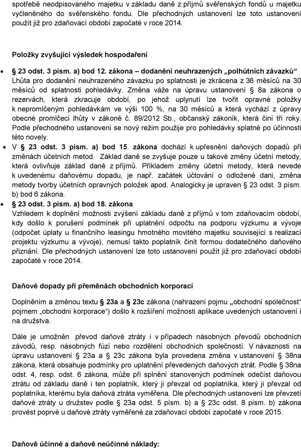 zákona dodanění neuhrazených polhůtních závazků Lhůta pro dodanění neuhrazeného závazku po splatnosti je zkrácena z 36 měsíců na 30 měsíců od splatnosti pohledávky.