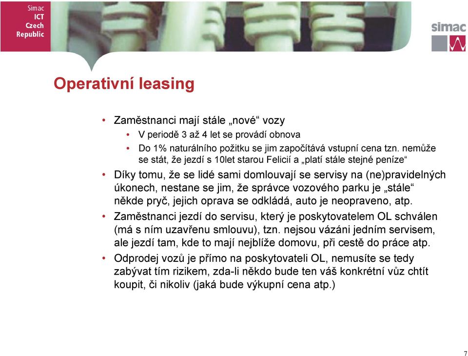 stále někde pryč, jejich oprava se odkládá, auto je neopraveno, atp. Zaměstnanci jezdí do servisu, který je poskytovatelem OL schválen (má s ním uzavřenu smlouvu), tzn.