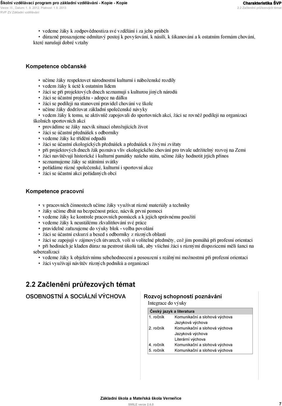 narušují dobré vztahy mpetence občanské učíme žáky respektovet národnostní kulturní i náboženské rozdíly vedem žáky k úctě k ostatním lidem žáci se při projektových dnech seznamují s kulturou jiných