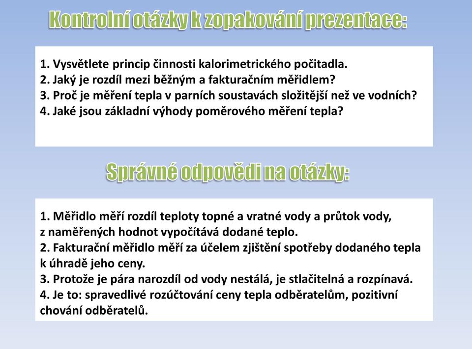 Měřidlo měří rozdíl teploty topné a vratné vody a průtok vody, z naměřených hodnot vypočítává dodané teplo. 2.