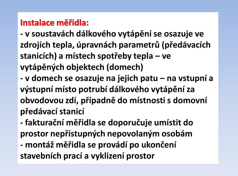 potrubí dálkového vytápění za obvodovou zdí, případně do místnosti s domovní předávací stanicí - fakturační měřidla se