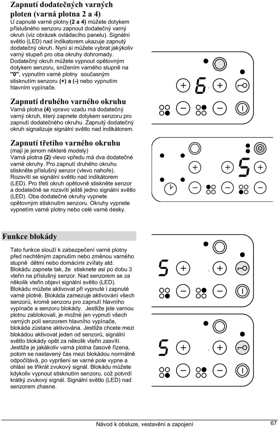Dodate ný okruh m žete vypnout op tovným dotykem senzoru, snížením varného stupn na ''0'', vypnutím varné plotny sou asným stisknutím senzoru (+) a (-) nebo vypnutím hlavním vypína e.