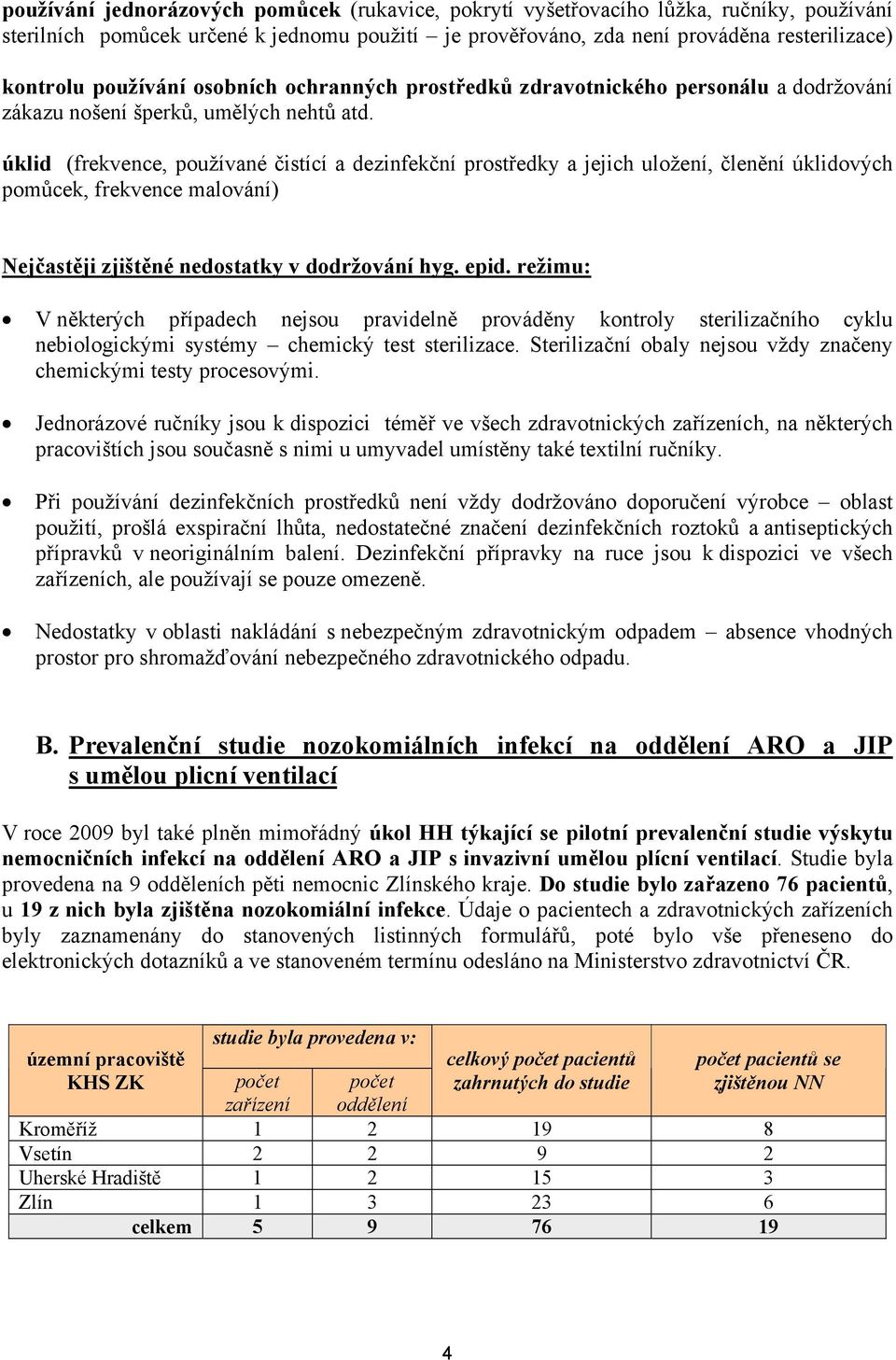 úklid (frekvence, používané čistící a dezinfekční prostředky a jejich uložení, členění úklidových pomůcek, frekvence malování) Nejčastěji zjištěné nedostatky v dodržování hyg. epid.