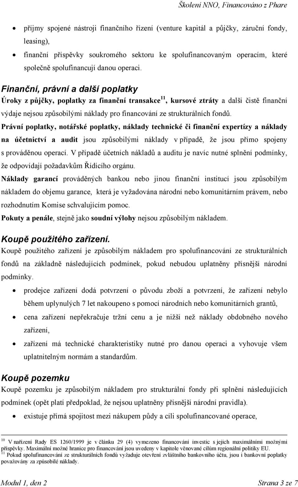 Finanční, právní a další poplatky Úroky z půjčky, poplatky za finanční transakce 11, kursové ztráty a další čistě finanční výdaje nejsou způsobilými náklady pro financování ze strukturálních fondů.