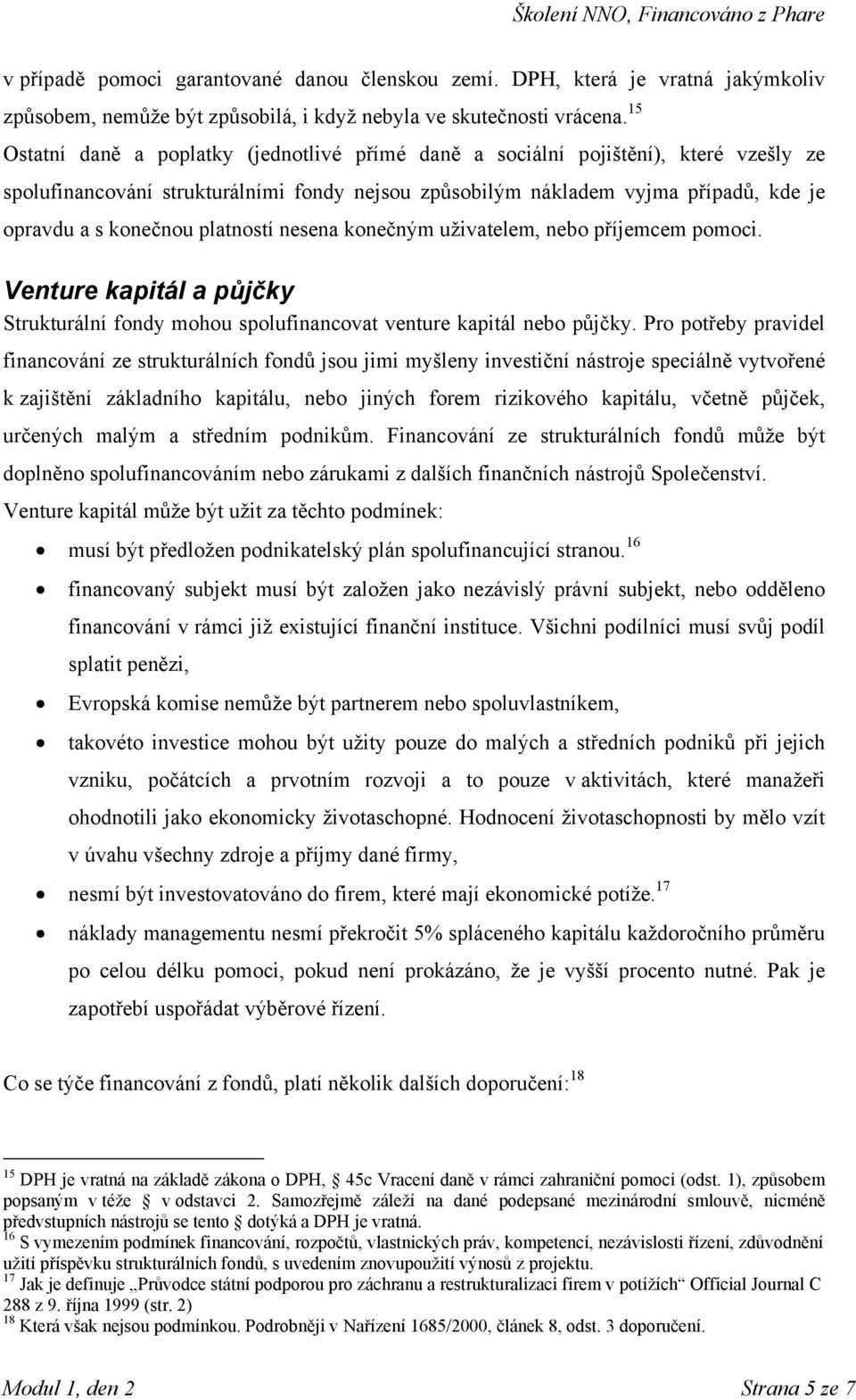 platností nesena konečným uživatelem, nebo příjemcem pomoci. Venture kapitál a půjčky Strukturální fondy mohou spolufinancovat venture kapitál nebo půjčky.