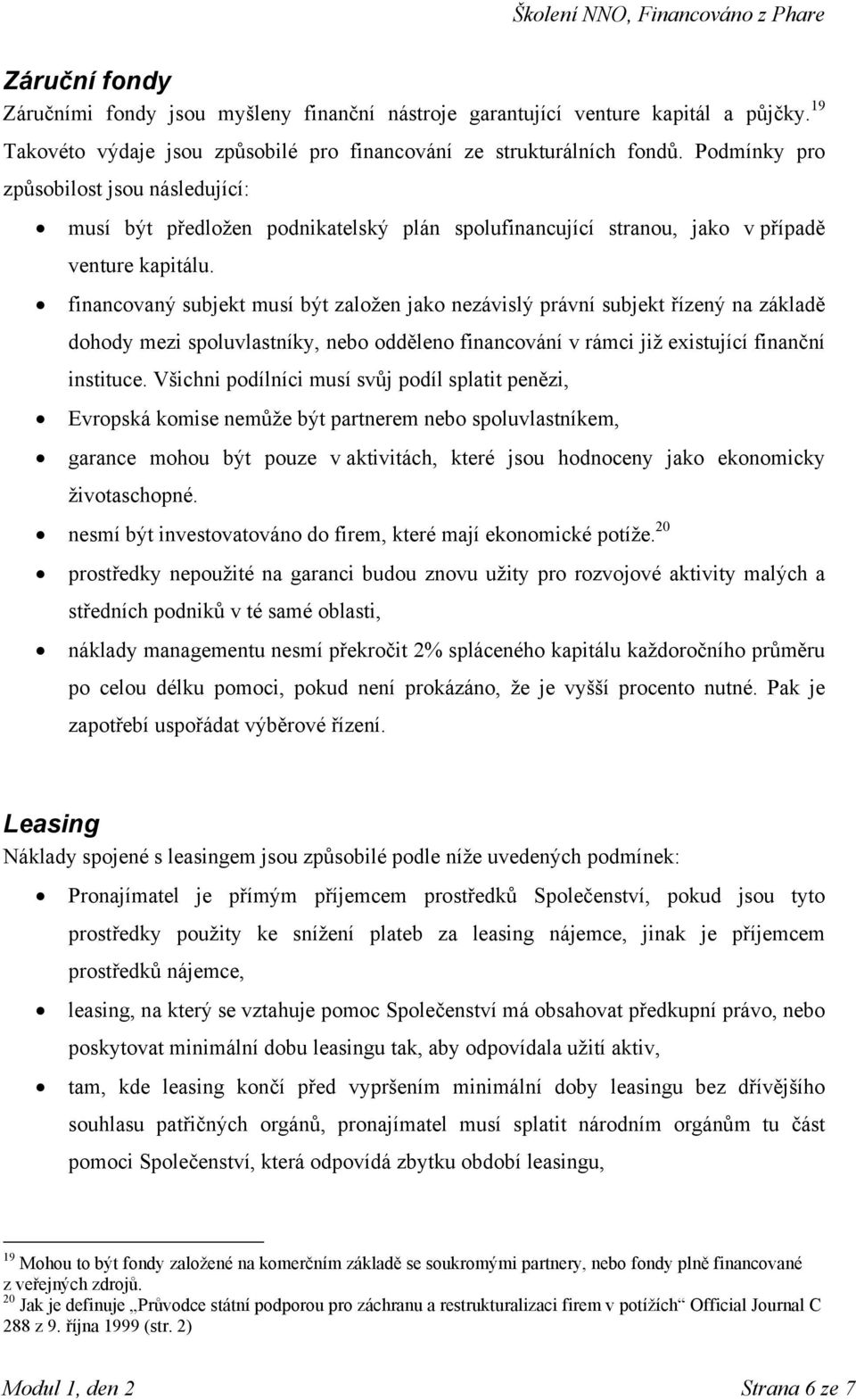 financovaný subjekt musí být založen jako nezávislý právní subjekt řízený na základě dohody mezi spoluvlastníky, nebo odděleno financování v rámci již existující finanční instituce.