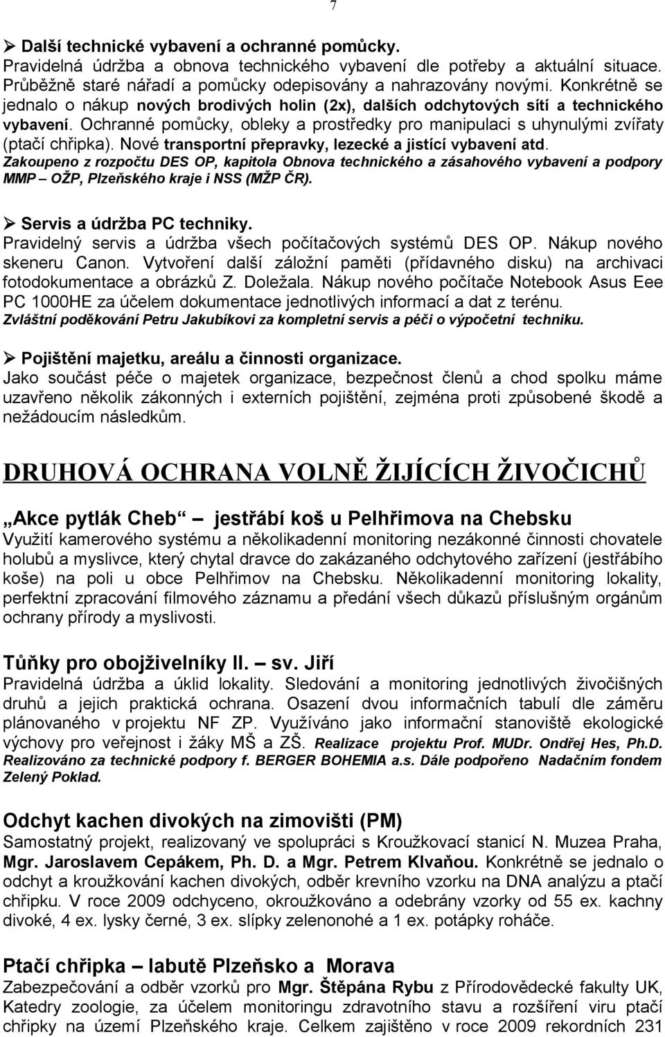 Nové transportní přepravky, lezecké a jistící vybavení atd. Zakoupeno z rozpočtu DES OP, kapitola Obnova technického a zásahového vybavení a podpory MMP OŽP, Plzeňského kraje i NSS (MŽP ČR).