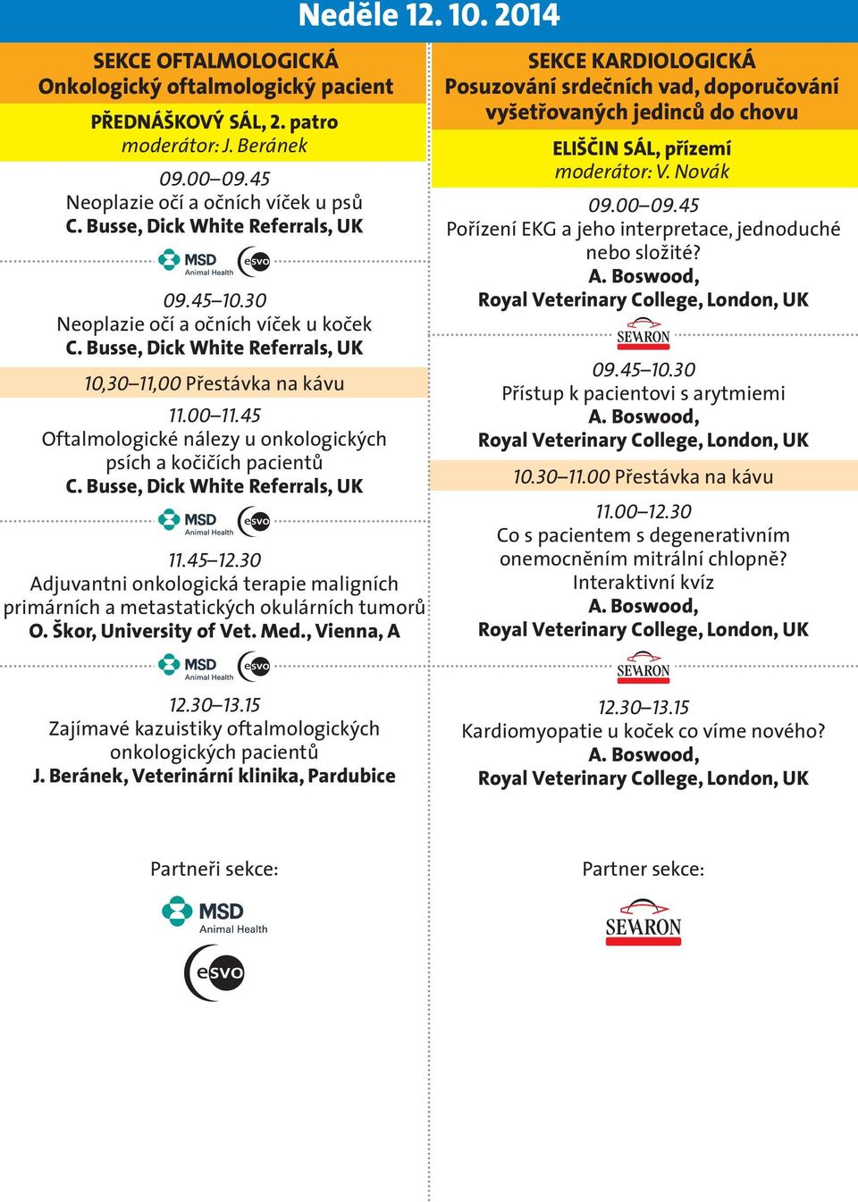Busse, Dick White Referrals, UK Neděle 12. 10. 2014 11.45 12.30 Adjuvantni onkologická terapie maligních primárních a metastatických okulárních tumorů O. Škor, University of Vet. Med.
