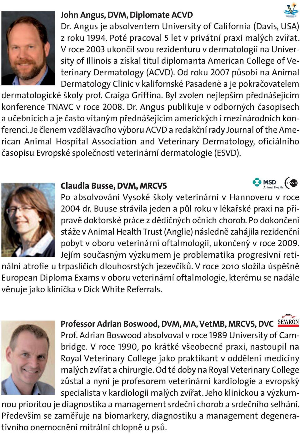 Od roku 2007 působí na Animal Dermatology Clinic v kalifornské Pasadeně a je pokračovatelem dermatologické školy prof. Craiga Griffina. Byl zvolen nejlepším přednášejícím konference TNAVC v roce 2008.