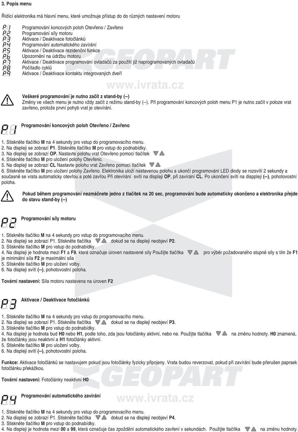 Počítadlo cyklů aktivace / deaktivace kontaktu integrovaných dveří Veškeré programování je nutno začít z stand-by (--) Změny ve všech menu je nutno vždy začít z režimu stand-by (--).