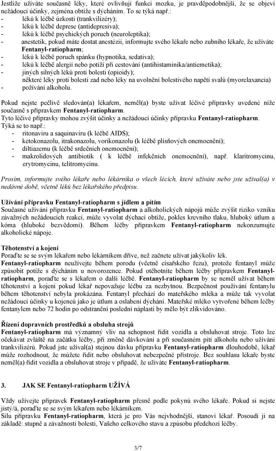 nebo zubního lékaře, že užíváte Fentanyl-ratiopharm; - léků k léčbě poruch spánku (hypnotika, sedativa); - léků k léčbě alergií nebo potíží při cestování (antihistaminika/antiemetika); - jiných