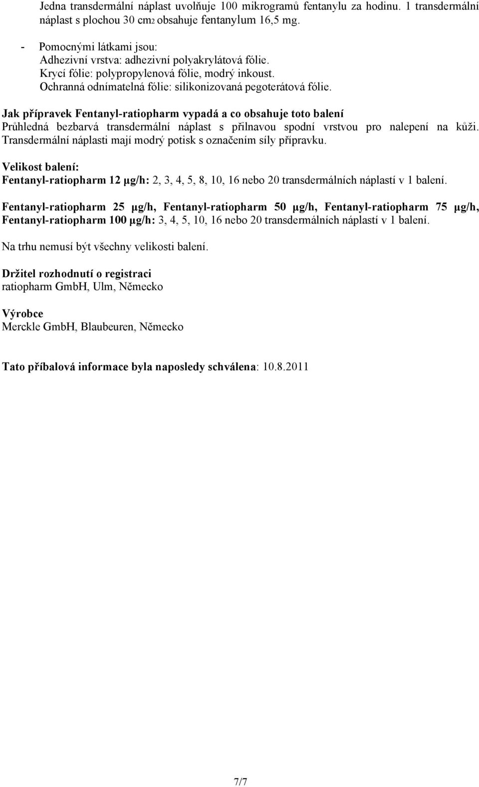 Jak přípravek Fentanyl-ratiopharm vypadá a co obsahuje toto balení Průhledná bezbarvá transdermální náplast s přilnavou spodní vrstvou pro nalepení na kůži.