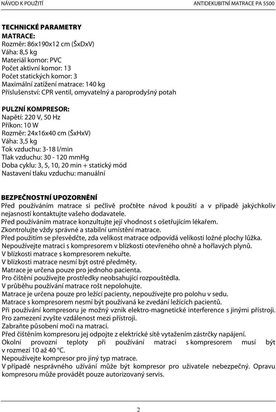 5, 10, 20 min + statický mód Nastavení tlaku vzduchu: manuální BEZPEČNOSTNÍ UPOZORNĚNÍ Před používáním matrace si pečlivě pročtěte návod k použití a v případě jakýchkoliv nejasností kontaktujte