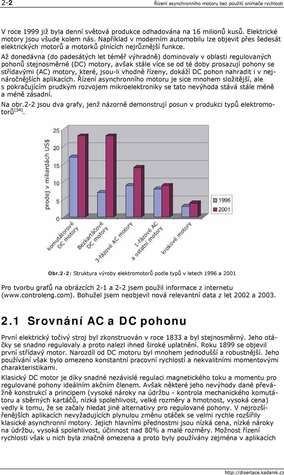 Až donedávna (do padesátých let téměř výhradně) dominovaly v oblasti regulovaných pohonů stejnosměrné (DC) motory, avšak stále více se od té doby prosazují pohony se střídavými (AC) motory, které,