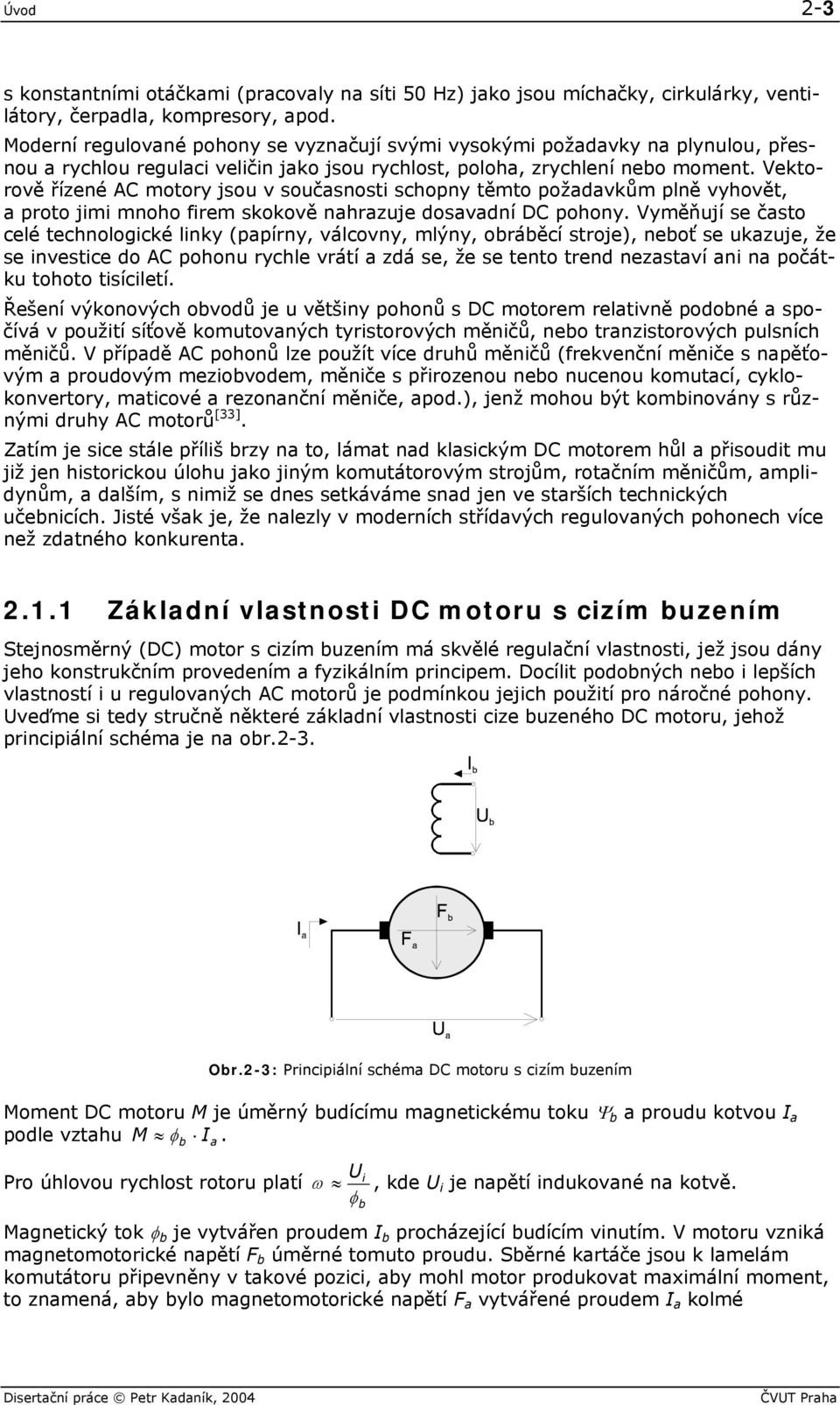 Vektorově řízené AC motory jsou v současnosti schopny těmto požadavkům plně vyhovět, a proto jimi mnoho firem skokově nahrazuje dosavadní DC pohony.