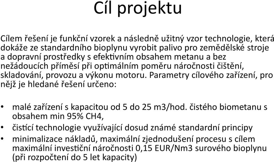 Parametry cílového zařízení, pro nějz je hledane řešení urc eno: malé zařízení s kapacitou od 5 do 25 m3/hod.