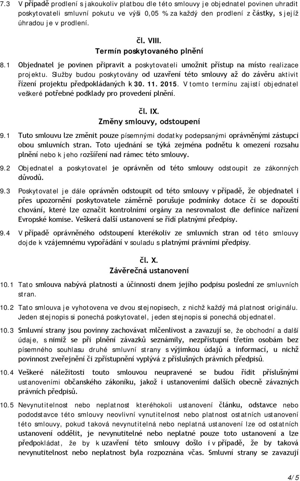 Služby budou poskytovány od uzavření této smlouvy až do závěru aktivit řízení projektu předpokládaných k 30. 11. 2015.