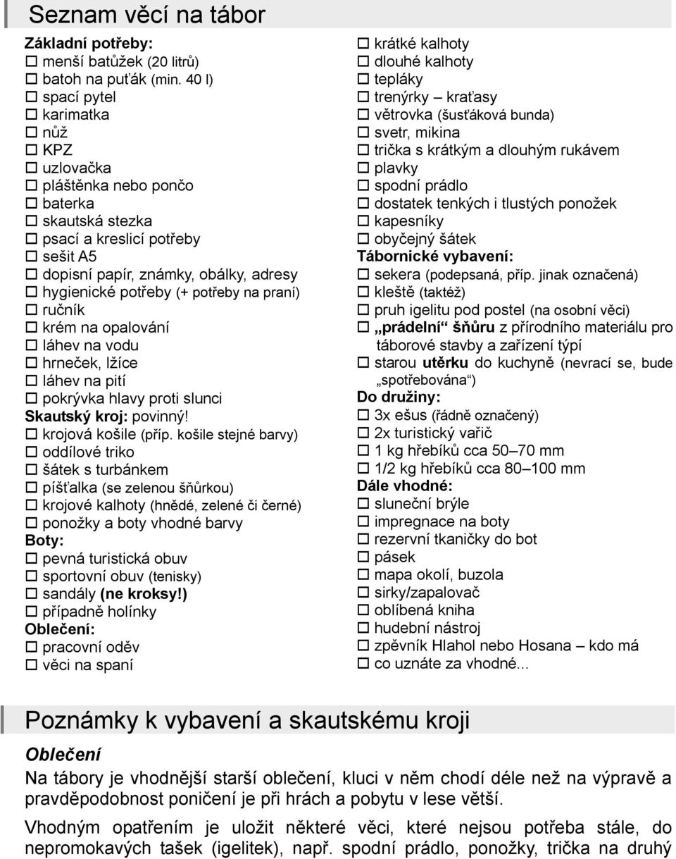 praní) ručník krém na opalování láhev na vodu hrneček, lţíce láhev na pití pokrývka hlavy proti slunci Skautský kroj: povinný! krojová košile (příp.
