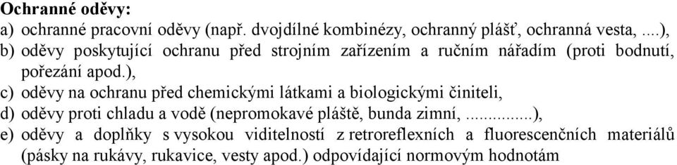 ), c) oděvy na ochranu před chemickými látkami a biologickými činiteli, d) oděvy proti chladu a vodě (nepromokavé pláště,