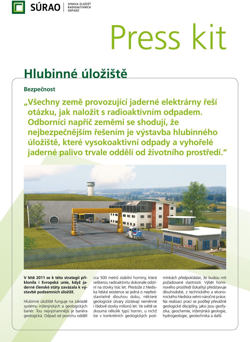 V létě 2011 se k této strategii přiklonila i Evropská unie, když jaderné členské státy zavázala k výstavbě podzemních úložišť.