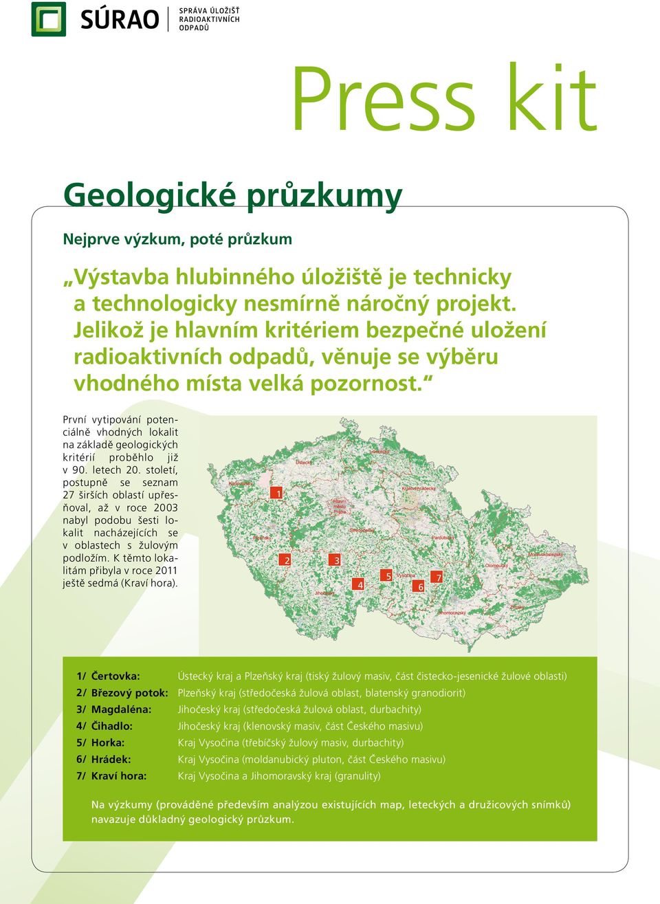 První vytipování potenciálně vhodných lokalit na základě geologických kritérií proběhlo již v 90. letech 20.