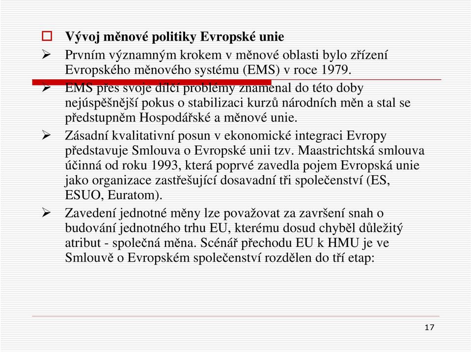 Zásadní kvalitativní posun v ekonomické integraci Evropy představuje Smlouva o Evropské unii tzv.