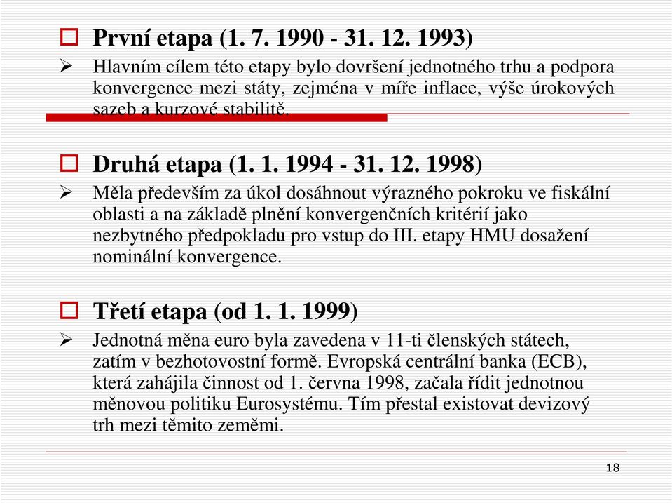 1994-31. 12. 1998) Měla především za úkol dosáhnout výrazného pokroku ve fiskální oblasti a na základě plnění konvergenčních kritérií jako nezbytného předpokladu pro vstup do III.