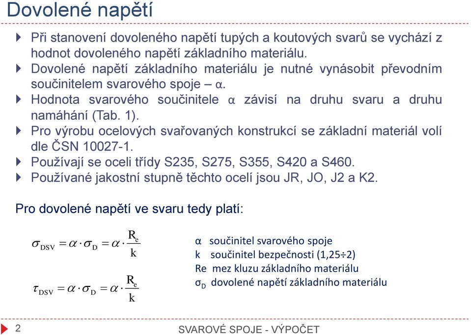 Pro výrobu ocelových svařovaných konstrukcí se základní materiál volí dle ČSN 10027-1. Používají se oceli třídy S235, S275, S355, S420 a S460.