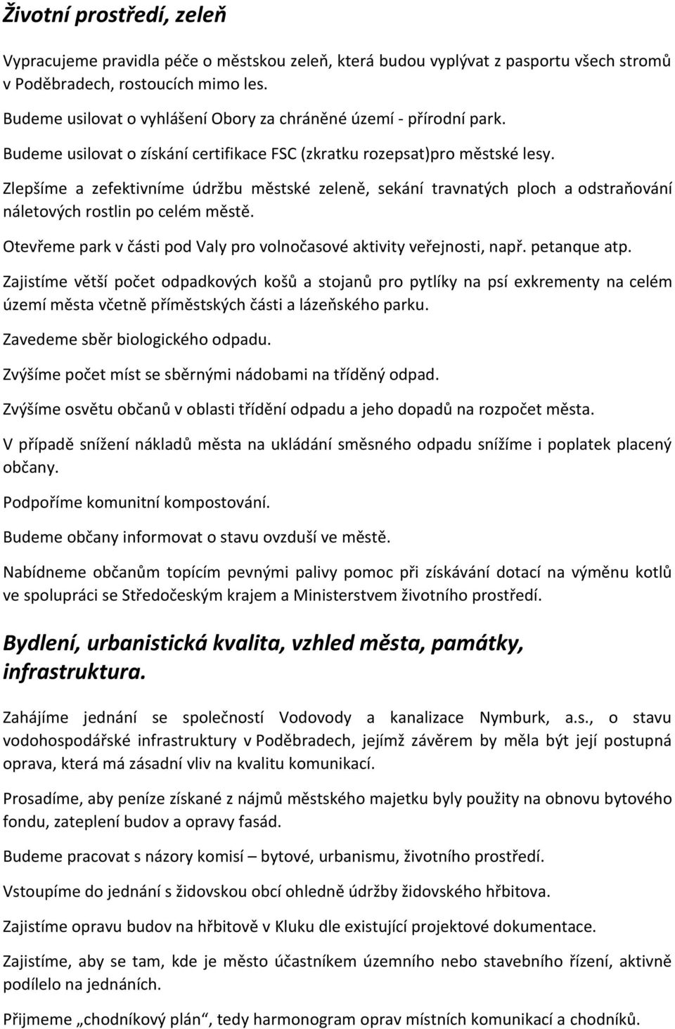 Zlepšíme a zefektivníme údržbu městské zeleně, sekání travnatých ploch a odstraňování náletových rostlin po celém městě. Otevřeme park v části pod Valy pro volnočasové aktivity veřejnosti, např.