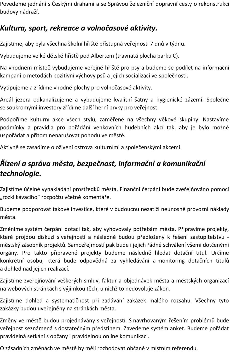 Na vhodném místeě vybudujeme veřejné hřiště pro psy a budeme se podílet na informační kampani o metodách pozitivní výchovy psů a jejich socializaci ve společnosti.