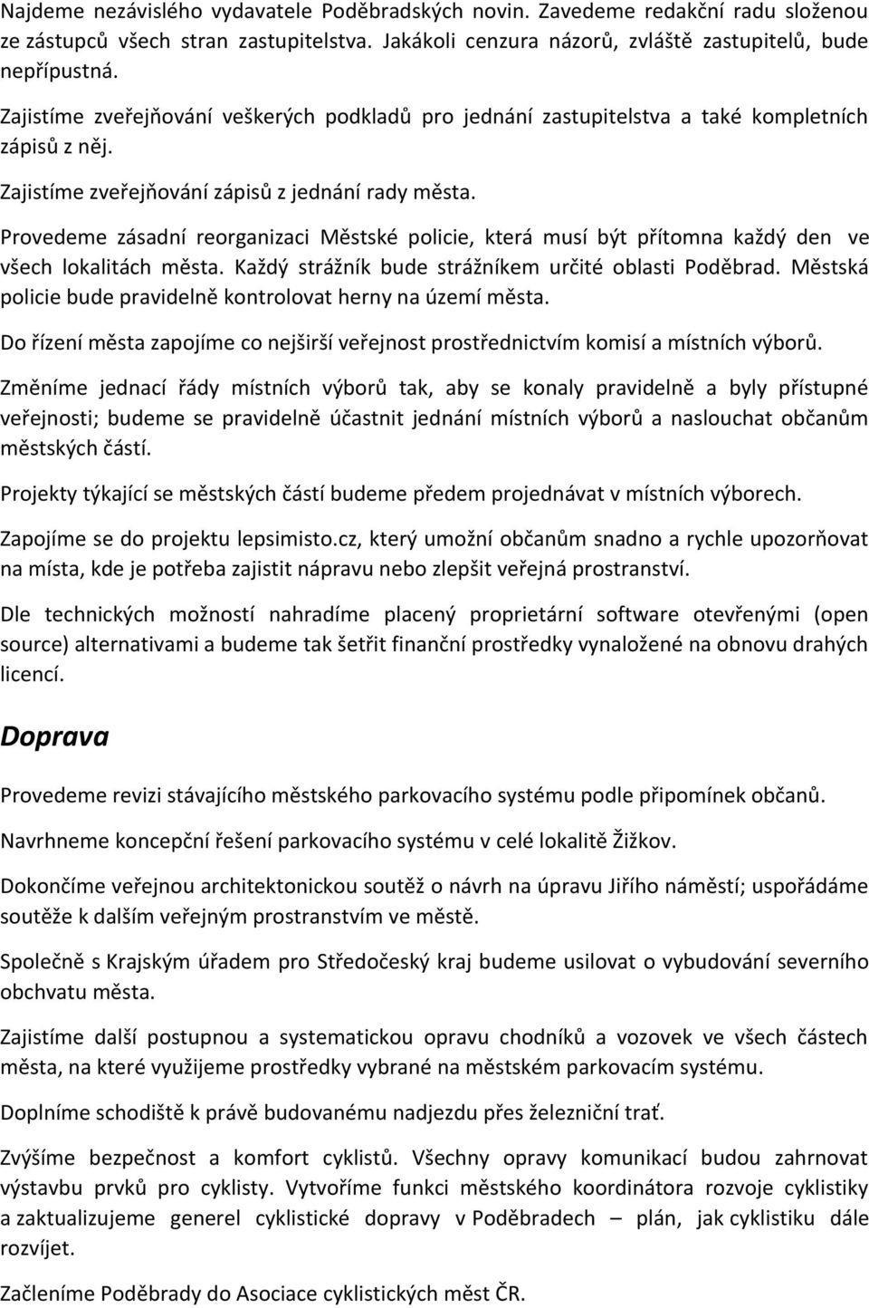 Provedeme zásadní reorganizaci Městské policie, která musí být přítomna každý den ve všech lokalitách města. Každý strážník bude strážníkem určité oblasti Poděbrad.