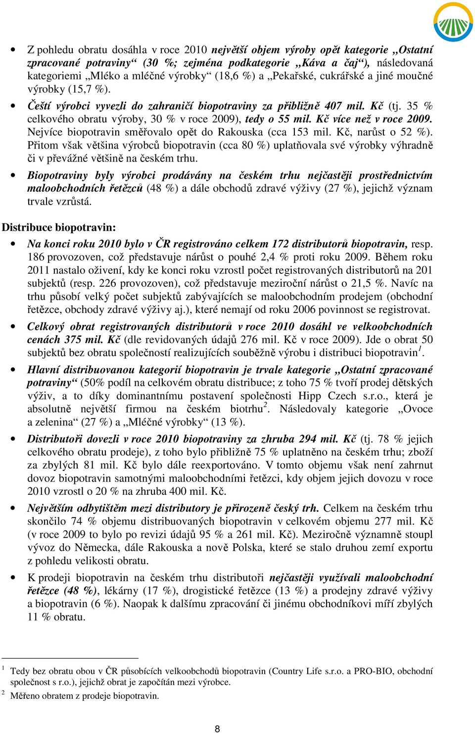 Kč více než v roce 2009. Nejvíce biopotravin směřovalo opět do Rakouska (cca 153 mil. Kč, narůst o 52 %).