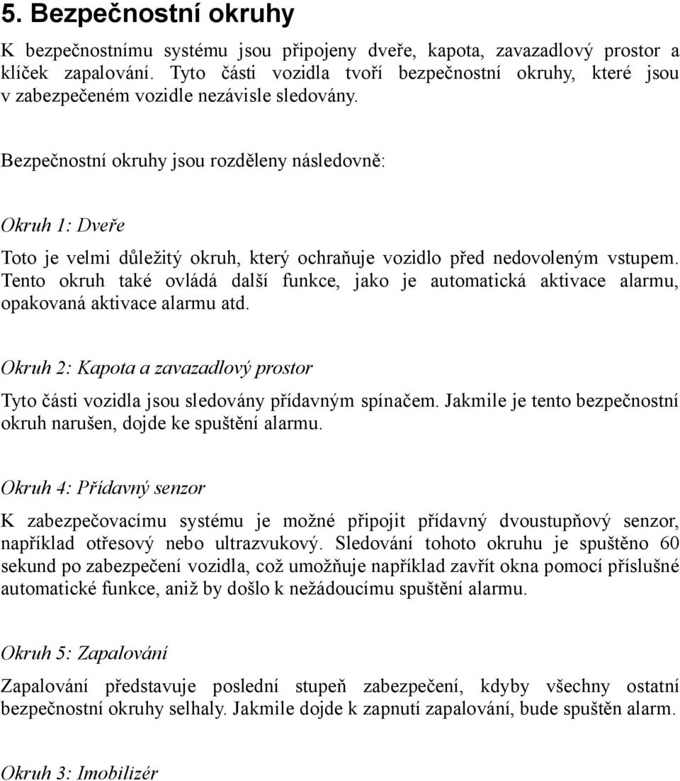 Bezpečnostní okruhy jsou rozděleny následovně: Okruh 1: Dveře Toto je velmi důležitý okruh, který ochraňuje vozidlo před nedovoleným vstupem.