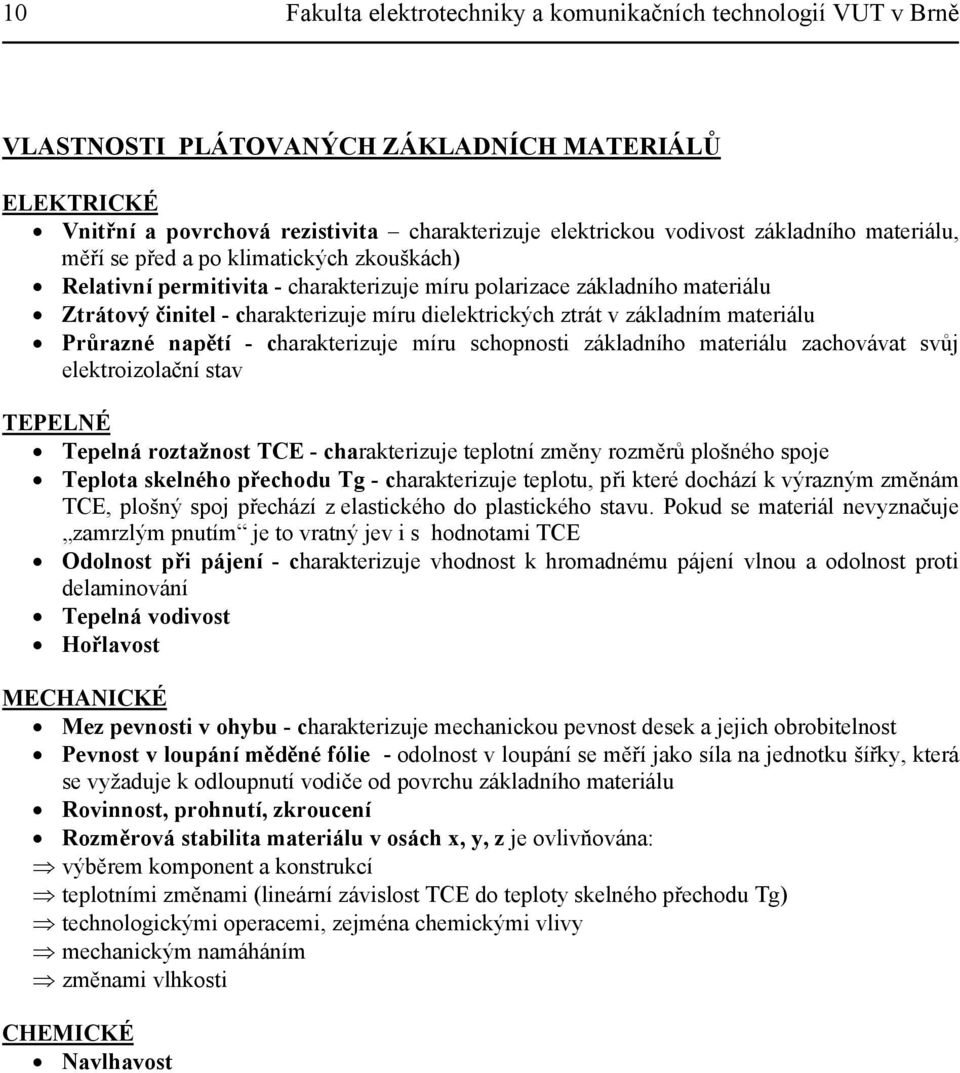 základním materiálu Průrazné napětí - charakterizuje míru schopnosti základního materiálu zachovávat svůj elektroizolační stav TEPELNÉ Tepelná roztažnost TCE - charakterizuje teplotní změny rozměrů