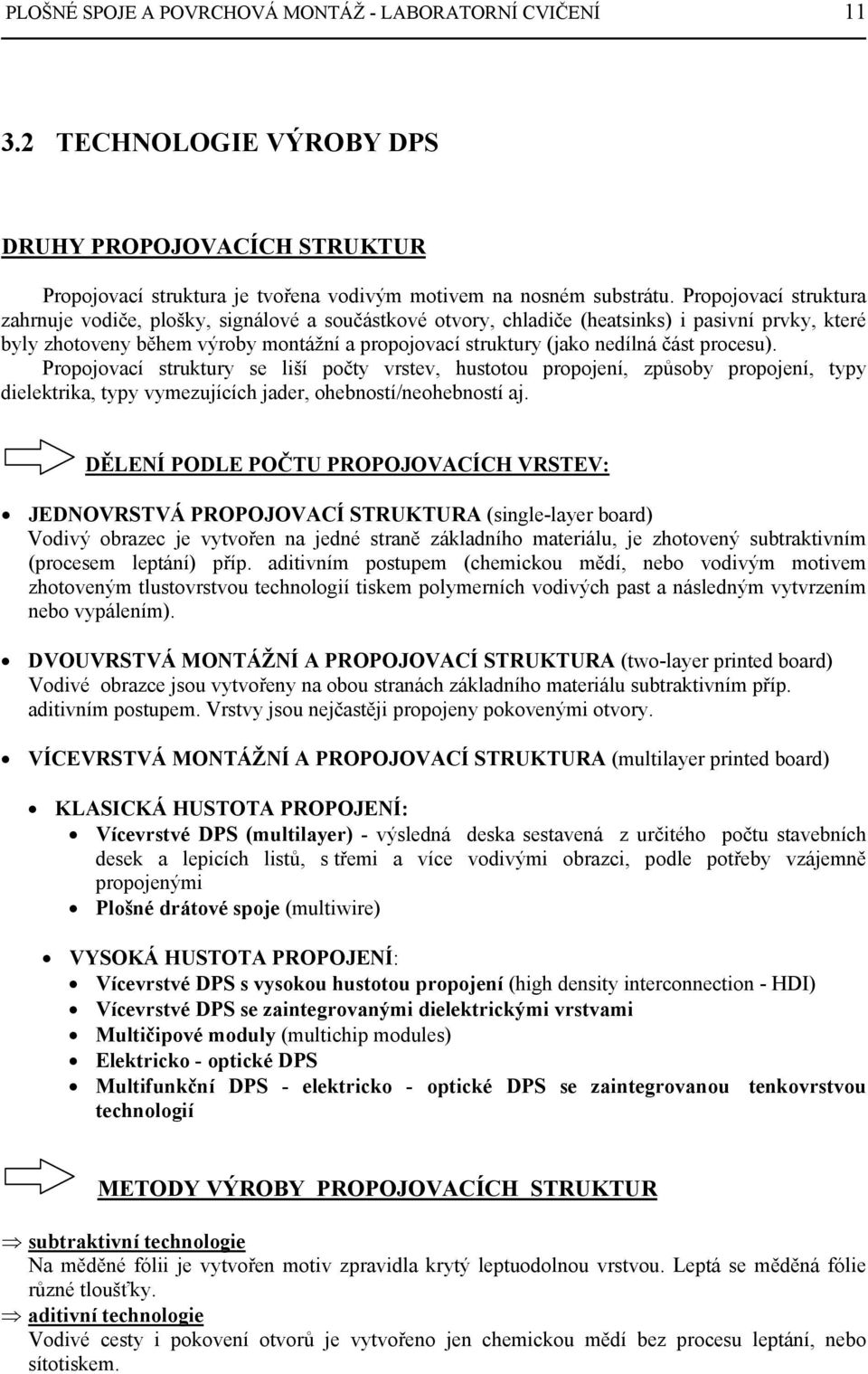 část procesu). Propojovací struktury se liší počty vrstev, hustotou propojení, způsoby propojení, typy dielektrika, typy vymezujících jader, ohebností/neohebností aj.