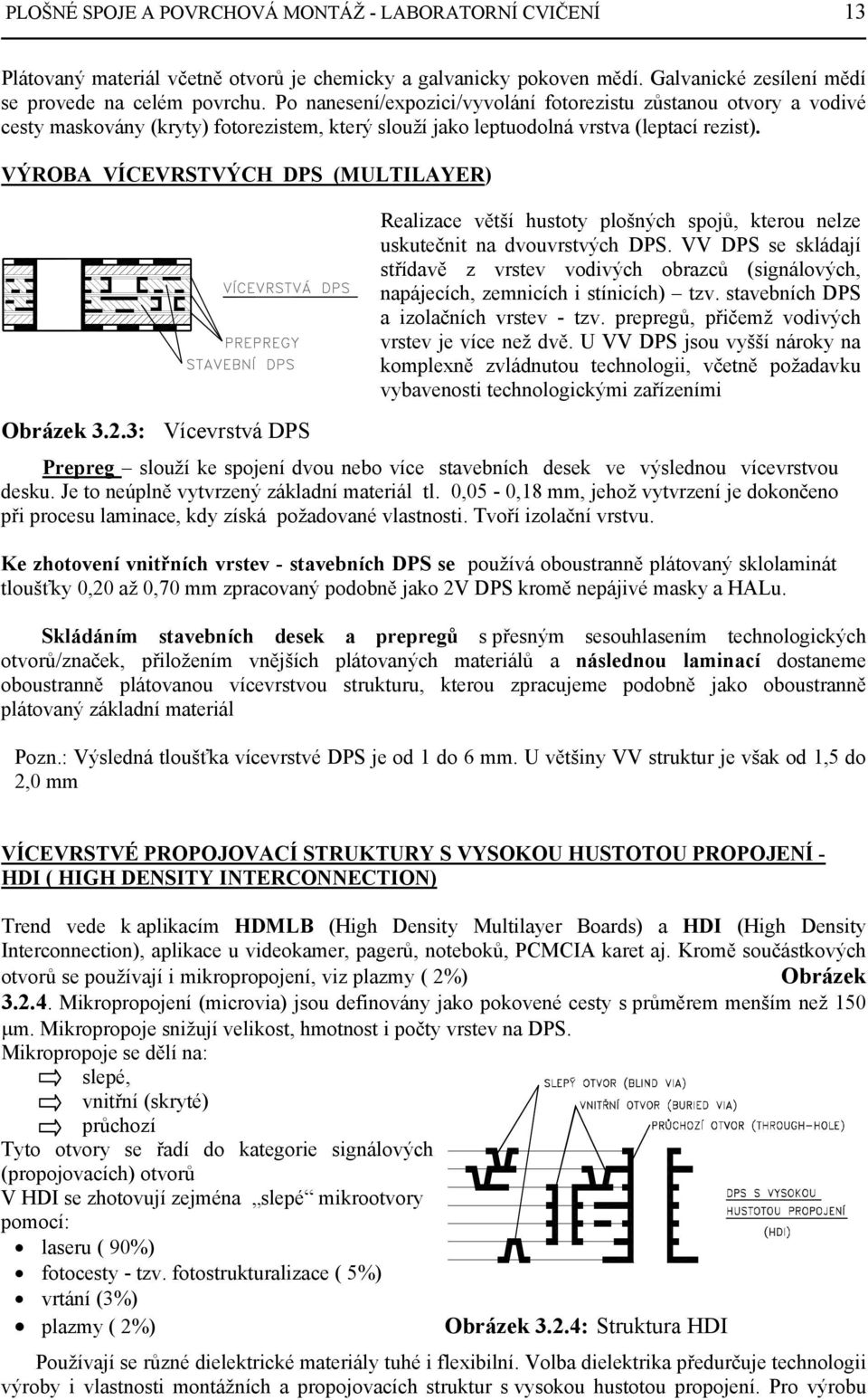 VÝROBA VÍCEVRSTVÝCH DPS (MULTILAYER) Obrázek 3.2.3: Vícevrstvá DPS Realizace větší hustoty plošných spojů, kterou nelze uskutečnit na dvouvrstvých DPS.
