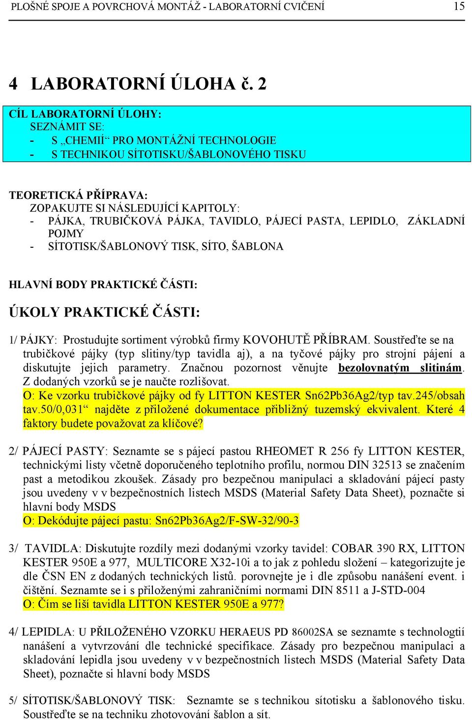 TAVIDLO, PÁJECÍ PASTA, LEPIDLO, ZÁKLADNÍ POJMY - SÍTOTISK/ŠABLONOVÝ TISK, SÍTO, ŠABLONA HLAVNÍ BODY PRAKTICKÉ ČÁSTI: ÚKOLY PRAKTICKÉ ČÁSTI: 1/ PÁJKY: Prostudujte sortiment výrobků firmy KOVOHUTĚ